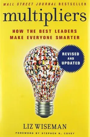 MULTIPLIERS, REVISED AND UPDATED: HOW THE BEST LEADERS MAKE EVERYONE SMARTER