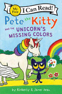 PETE THE KITTY AND THE UNICORN'S MISSING COLORS (MY FIRST I CAN READ)