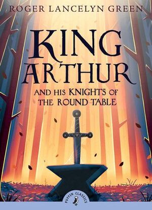 PUFFIN CLASSICS: KING ARTHUR AND HIS KNIGHTS OF THE ROUND TABLE