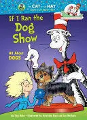 IF I RAN THE DOG SHOW: ALL ABOUT DOGS. CAT IN THE HAT