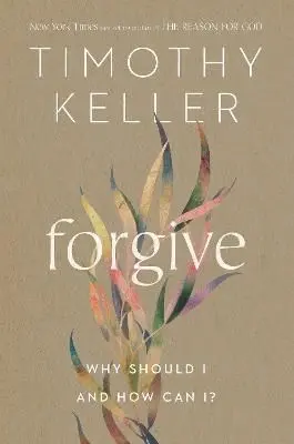 FORGIVE: WHY SHOULD I AND HOW CAN I?