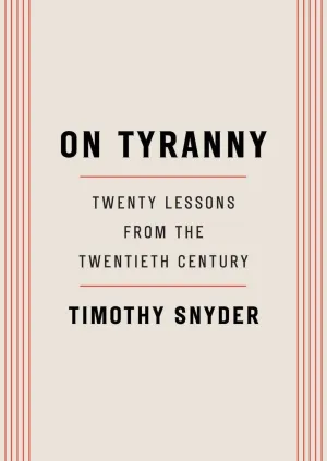 ON TYRANNY: TWENTY LESSONS FROM THE TWENTIETH CENTURY