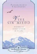 * VIVE SIN MIEDO. DESPIERTA LA FUERZA INTERIOR DE TU ALMA