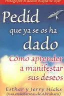 PEDID QUE YA SE OS HA DADO: COMO APRENDER A MANIFESTAR SUS DESEOS