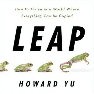 LEAP: HOW TO THRIVE IN A WORLD WHERE EVERYTHING CAN BE COPIED