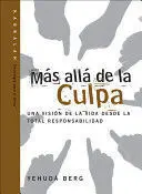 MAS ALLA DE LA CULPA: UNA VISION DE LA VIDA DESDE LA TOTAL RESPONSABILIDAD