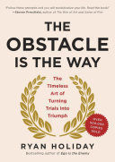 OBSTACLE IS THE WAY: THE TIMELESS ART OF TURNING TRIALS INTO TRIUMPH