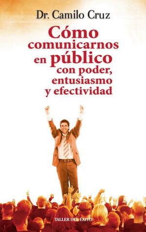 CÓMO COMUNICARNOS EN PÚBLICO. CON PODER ENTUSIASMO Y EFECTIVIDAD