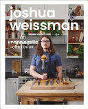JOSHUA WEISSMAN: AN UNAPOLOGETIC COOKBOOK. A #1 NEW YORK TIMES BESTSELLER