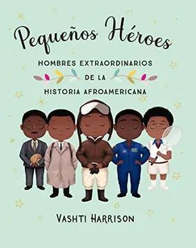 *PEQUEÑOS HEROES: HOMBRES EXTRAORDINARIOS DE LA HISTORIA AFROAMERICANA