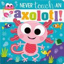 NEVER TOUCH AN AXOLOTL!