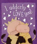 * I UDDERLY LOVE YOU
