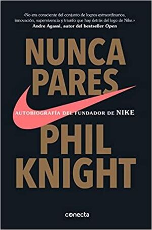 NUNCA PARES: AUTOBIOGRAFÍA DEL FUNDADOR DE NIKE