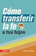 COMO TRANSFERIR LA FE A TUS HIJOS