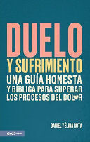 DUELO Y SUFRIMIENTO: UNA GUÍA HONESTA Y BÍBLICA PARA SUPERAR LOS PROCESOS DE DOLOR (GRIEF AND BEREAVEMENT)