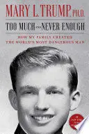 TOO MUCH AND NEVER ENOUGH: HOW MY FAMILY CREATED THE WORLDS MOST DANGEROUS MAN