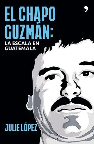 EL CHAPO GUZMÁN. LA ESCALA EN GUATEMALA