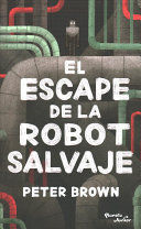 EL ESCAPE DE LA ROBOT SALVAJE