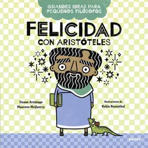 FELICIDAD CON ARISTÓTELES ( GRANDES IDEAS PARA PEQUEÑOS FILÓSOFOS )