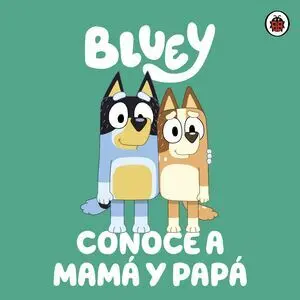 BLUEY. CONOCE A MAMA Y PAPA