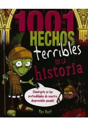 1001 HECHOS TERRIBLES DE LA HISTORIA. ALEX WOOLF