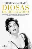 DIOSAS DE HOLLYWOOD: LAS VIDAS DE AVA GARDNER, GRACE KELLY, RITA HAYWORTH Y ELIZABETH TAYLOR MÁS ALLÁ DEL GLAMOUR