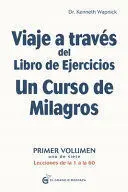 VIAJE A TRAVÉS DEL LIBRO DE EJERCICIOS UN CURSO DE MILAGROS VOLUMEN I