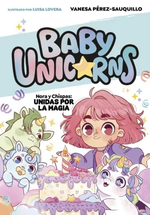 BABY UNICORNS 2 - NORA Y CHISPAS: UNIDAS POR LA MAGIA