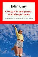 CONSIGUE LO QUE QUIERES, VALORA LO QUE TIENES