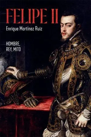 FELIPE II. EL HOMBRE, EL REY, EL MITO