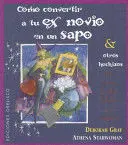CÓMO CONVERTIR A TU EX NOVIO EN UN SAPO Y OTROS HECHIZOS