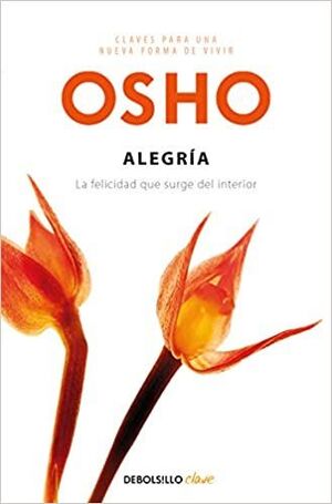 CLAVES PARA UNA NUEVA FORMA DE VIVIR 1: ALEGRÍA (LA FELICIDAD QUE SURGE DEL INTERIOR)