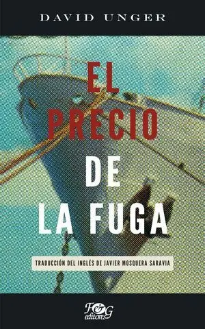 EL PRECIO DE LA FUGA / DAVID UNGER ; TRADUCCIÓN DEL INGLÉS DE JAVIER MOSQUERA SA