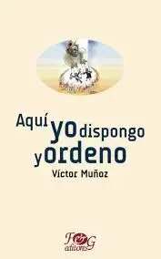 AQUI YO DISPONGO Y ORDENO