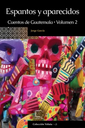 ESPANTOS Y APARECIDOS: CUENTOS DE GUATEMALA, VOLUMEN 2
