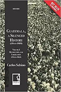 GUATEMALA, A SILENCED HISTORY (1944-1989) TOMO 1