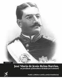 *JOSE MARIA DE JESUS REINA BARRIOS: UN PRESIDENTE GUATEMALTECO OLVIDADO POR LA HISTORIA