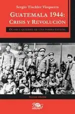 GUATEMALA 1944: CRISIS Y REVOLUCIÓN - NUEVA EDICIÓN