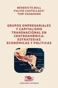 GRUPOS EMPRESARIALES Y CAPITALISMO TRANSNACIONAL EN CENTROAMÉRICA: ESTRATEGIAS ECONÓMICAS Y POLÍTICAS