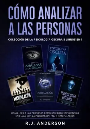 COMO ANALIZAR A LAS PERSONAS: COLECCION DE LA PSICOLOGIA OSCURA (5 LIBROS EN 1)